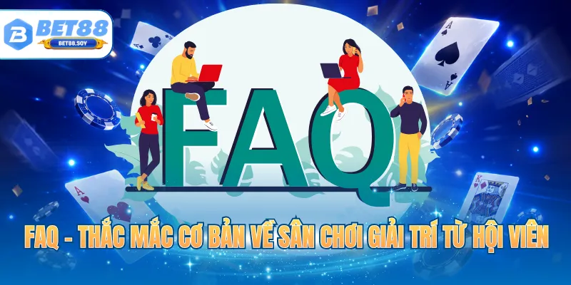 FAQ - Thắc mắc cơ bản về sân chơi giải trí từ hội viên